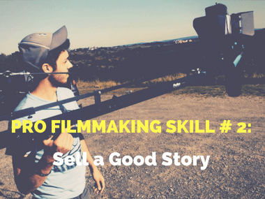 Pro Filmmaking Skills # 2 - Sell a Good Story