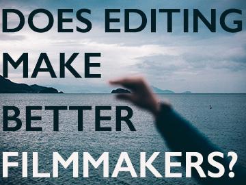 How Editing Can Make You a Better Filmmaker